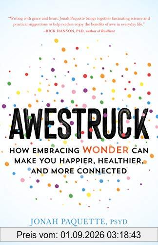 Awestruck: How Embracing Wonder Can Make You Happier, Healthier, and More Connected