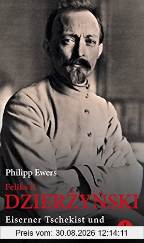 Feliks E. Dzierzynski: Eiserner Tschekist und gefeierter Held
