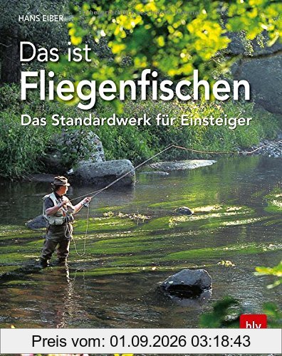 Das ist Fliegenfischen: Das Standardwerk für Einsteiger