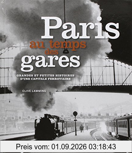 Paris au temps des gares : grandes et petites histoires d'une capitale ferroviaire
