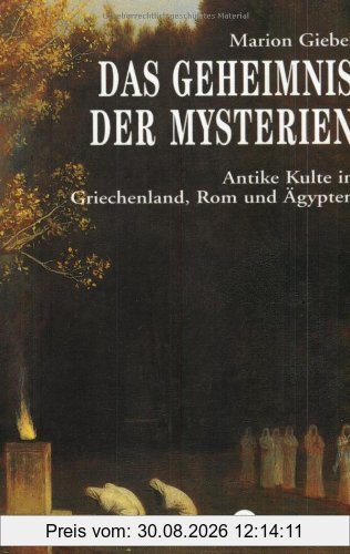 Das Geheimnis der Mysterien: Antike Kulte in Griechenland, Rom und Ägypten