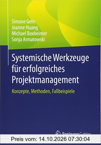 Systemische Werkzeuge für erfolgreiches Projektmanagement: Konzepte, Methoden, Fallbeispiele