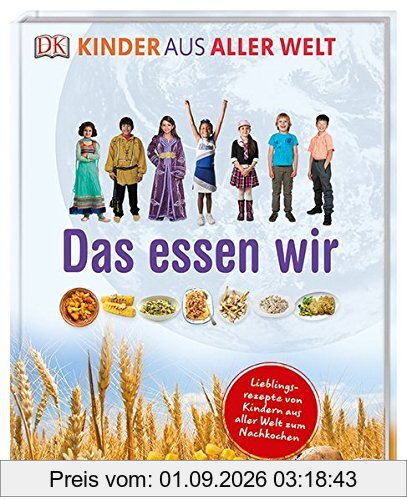 Kinder aus aller Welt. Das essen wir: Lieblingsrezepte von Kindern aus aller Welt zum Nachkochen
