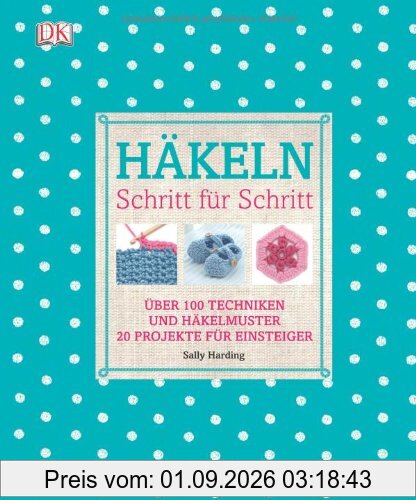 Häkeln Schritt für Schritt: Über 100 Techniken und Häkelmuster, 20 Projekte für Einsteiger