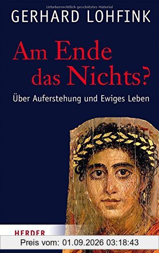 Am Ende das Nichts?: Über Auferstehung und Ewiges Leben
