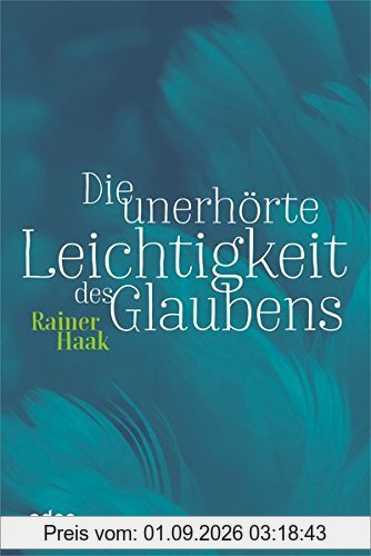 Die unerhörte Leichtigkeit des Glaubens