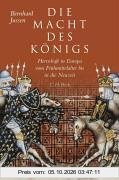 Die Macht des Königs: Herrschaft in Europa vom Frühmittelalter bis in die Neuzeit