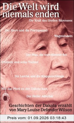 Die Welt wird niemals enden: Geschichten der Dakota