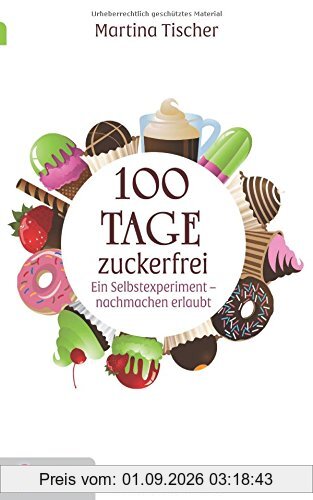 100 Tage zuckerfrei: Ein Selbstexperiment - nachmachen erlaubt