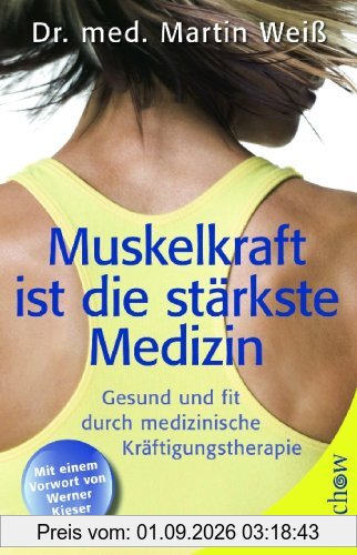 Muskelkraft ist die stärkste Medizin: Gesund und fit durch medizinische Kräftigungstherapie