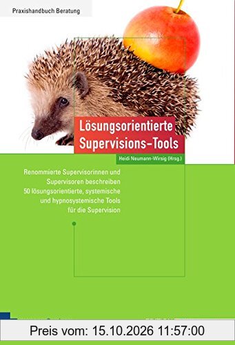 Lösungsorientierte Supervisions-Tools: Renommierte Supervisorinnen und Supervisoren beschreiben 50 lösungsorientierte, systemische und ... …