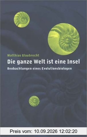Die ganze Welt ist eine Insel. Beobachtungen eines Evolutionsbiologen.