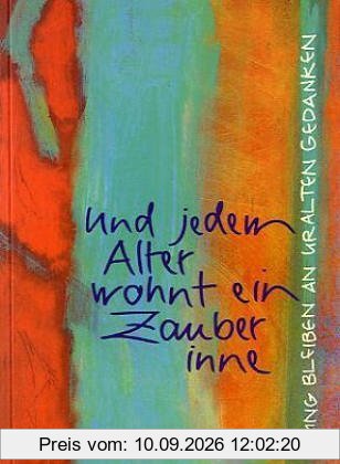 Und jedem Alter wohnt ein Zauber inne: Jung bleiben an uralten Gedanken