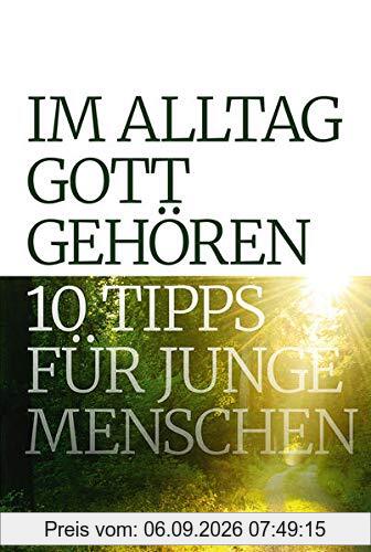 Im Alltag Gott gehören: 10 Tipps für junge Menschen