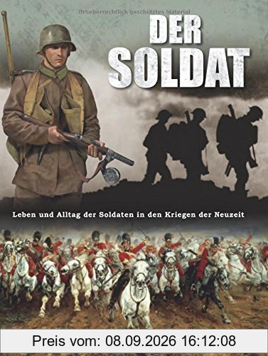 Der Soldat: Leben und Alltag der Soldaten in den Kriegen der Neuzeit