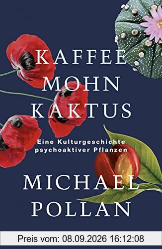 Kaffee Mohn Kaktus: Eine Kulturgeschichte psychoaktiver Pflanzen