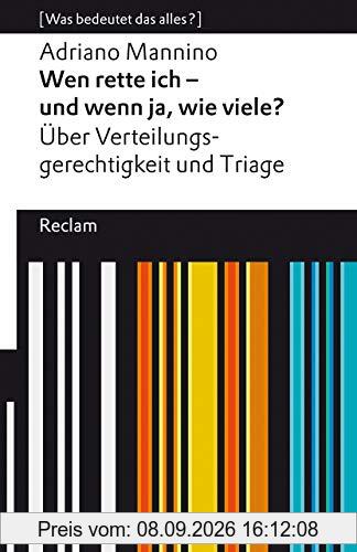 Wen rette ich – und wenn ja, wie viele? Über Triage und Verteilungsgerechtigkeit: [Was bedeutet das alles?] (Reclams Universal-Bibliothek)