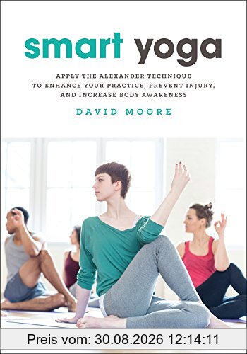 Smart Yoga: Apply the Alexander Technique to Enhance Your Practice, Prevent Injury, and Increase Body Awareness