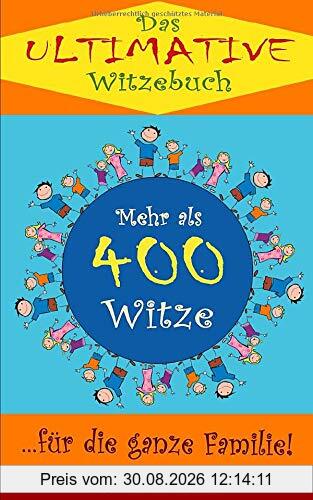 Das ultimative Witzebuch: Mehr als 400 Witze für die ganze Familie