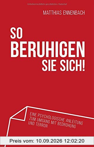 So beruhigen Sie sich!: Eine psychologische Anleitung zum Umgang mit Bedrohung und Terror