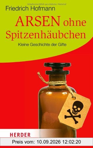 Arsen ohne Spitzenhäubchen: Kleine Geschichte der Gifte (HERDER spektrum)