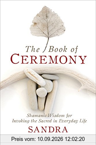 The Book of Ceremony: Shamanic Wisdom for Invoking the Sacred in Everyday Life