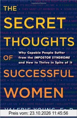 The Secret Thoughts of Successful Women: Why Capable People Suffer from the Impostor Syndrome and How to Thrive in Spite of It