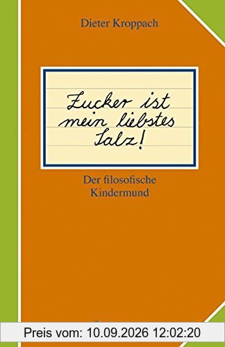 Zucker ist mein liebstes Salz!: Der filosofische Kindermund