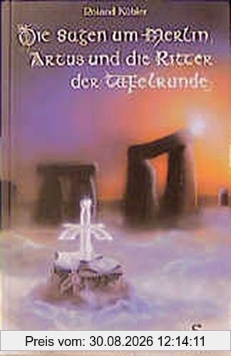 Die Sagen um Merlin, Artus und die Ritter der Tafelrunde: Nach alten Quellen neu erzählt