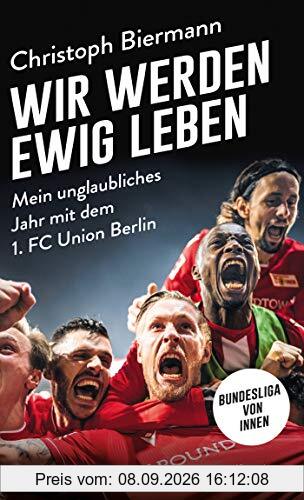 Wir werden ewig leben: Mein unglaubliches Jahr mit dem 1. FC Union Berlin