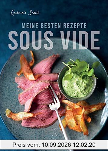 Sous Vide - Die besten Rezepte für zartes Fleisch, saftigen Fisch und aromatisches Gemüse: Die schonende Garmethode - so bleibt das volle Aroma erhalten