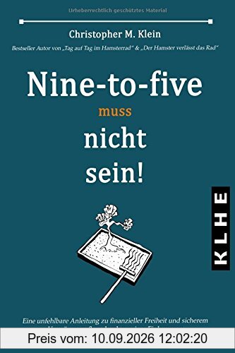 Nine-to-five muss nicht sein!: Eine unfehlbare Anleitung zu finanzieller Freiheit und sicherem Vermögensaufbau durch passives Einkommen