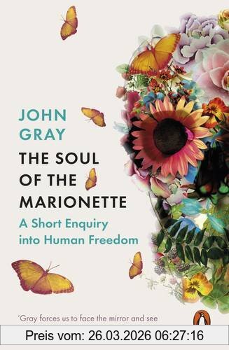 John Gray The Soul Of The Marionette, A Short Enquiry Into Human Freedom