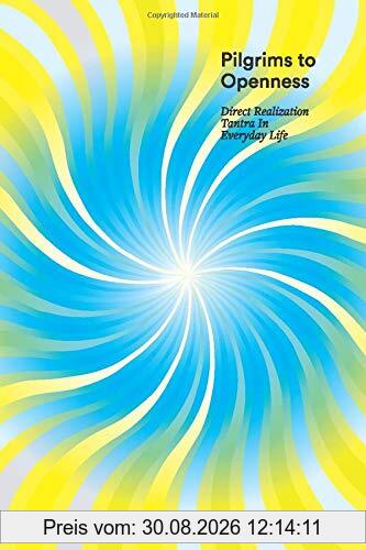 Pilgrims to Openness: Direct Realization Tantra in Everyday Life