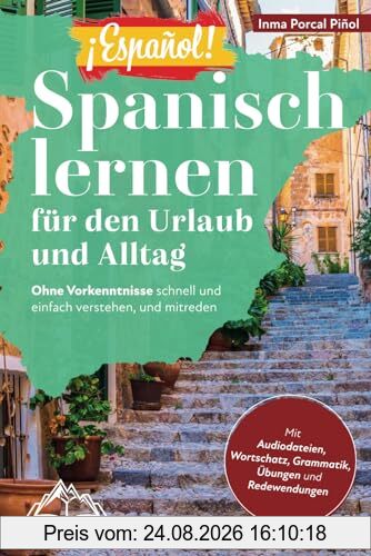 ¡Español! Spanisch lernen für den Urlaub und Alltag: Ohne Vorkenntnisse schnell und einfach verstehen, und mitreden – mit Audio, Wortschatz, Grammatik, Übungen und Redewendungen