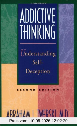 Addictive Thinking: Understanding Self-Deception: Understanding Self-deception - How the Lies We Tell Ourselves and Others Perpetuate Our Addictions