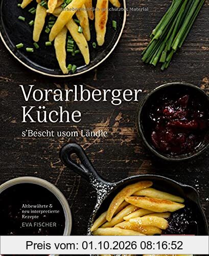 Vorarlberger Küche: ´s Bescht usom Ländle. Altbewährte & neu interpretierte Rezepte.