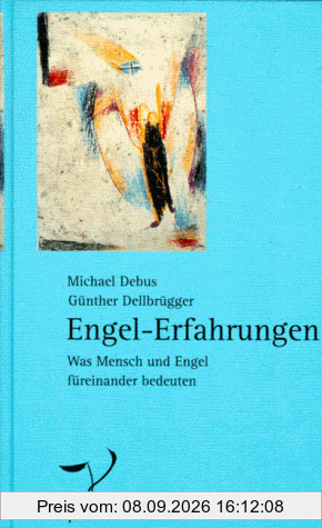 Engel-Erfahrungen. Was Mensch und Engel füreinander bedeuten