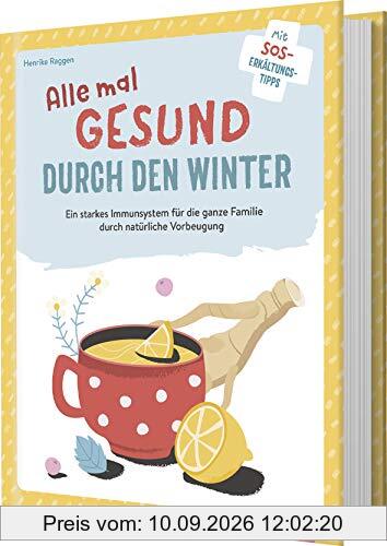 Alle mal gesund durch den Winter: Ein starkes Immunsystem für die ganze Familie durch natürliche Vorbeugung