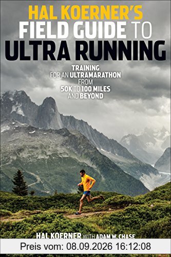 Hal Koerner's Field Guide to Ultrarunning: Training for an Ultramarathon, from 50K to 100 Miles and Beyond