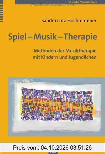 Spiel - Musik - Therapie: Methoden der Musiktherapie mit Kindern und Jugendlichen