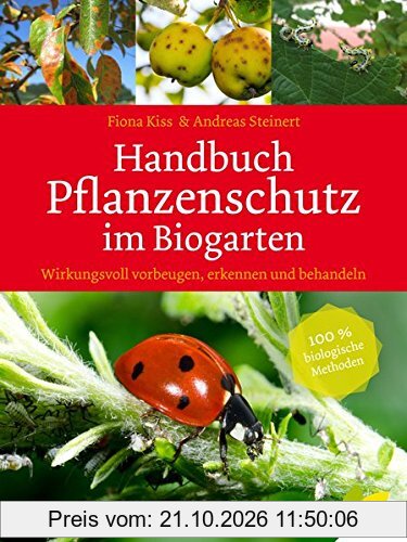 Handbuch Pflanzenschutz im Biogarten: Wirkungsvoll vorbeugen, erkennen und behandeln. 100% biologische Methoden