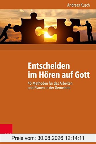 Entscheiden im Hören auf Gott: 45 Methoden für das Arbeiten und Planen in der Gemeinde