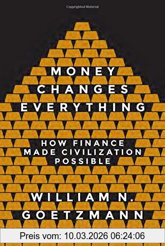 Goetzmann, William N. Money Changes Everything, How Finance Made Civilization Possible
