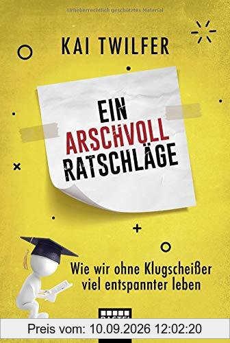 Ein Arschvoll Ratschläge: Wie wir ohne Klugscheißer viel entspannter leben