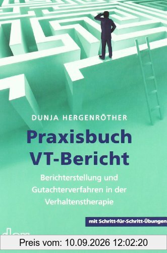 Praxisbuch VT-Bericht: Berichterstellung und Gutachterverfahren in der Verhaltenstherapie (mit Schritt-für-Schritt-Übungen)