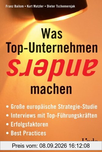 Was Top-Unternehmen anders machen: Große europäische Strategie-Studie - Interviews mit Top-Führungskräften - Erfolgsfaktoren - Fallbeispiele