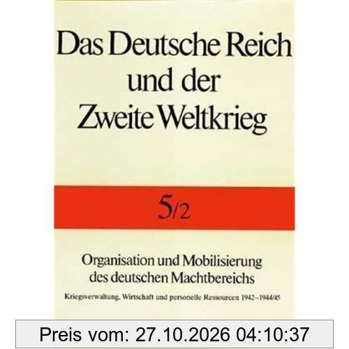 Das Deutsche Reich und der Zweite Weltkrieg, 10 Bde., Bd.5/2, Organisation und Mobilisierung des deutschen Machtbereichs: Kriegsverwaltung, …