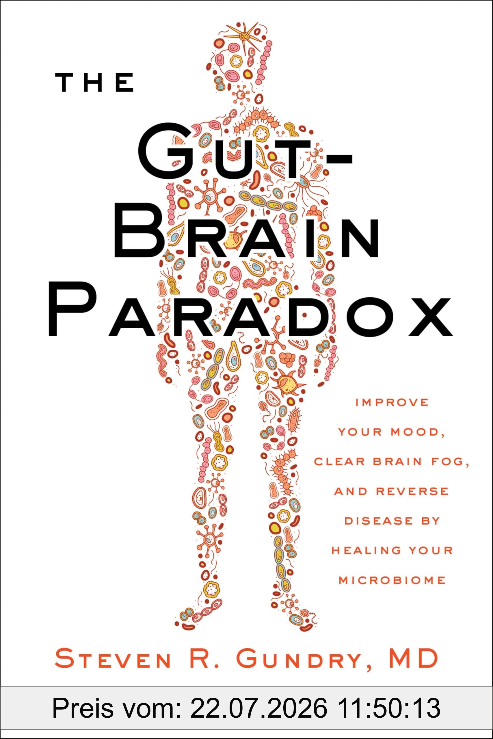 Gundry Md, Dr. Steven R The Gut-Brain Paradox, Improve Your Mood, Clear Brain Fog, And Reverse Disease By Healing Your Microbiome (The Plant Paradox, 9)