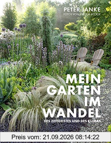 Peter Janke: Mein Garten im Wandel des Zeitgeistes und des Klimas: Ökologisch, pflegeleicht, stilbewusst